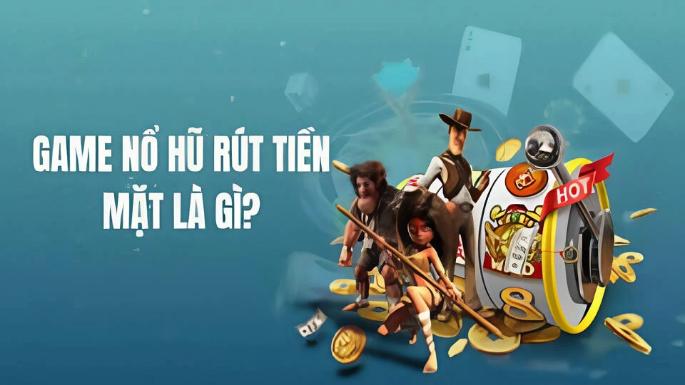 Sơ lược về thể loại game nổ hũ rút tiền mặt